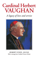 Cardinal Herbert Vaughan: Archbishop of Westminster, Bishop of Salford, Founder of the Mill Hill