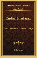 Cardinal Mindszenty: The Story Of A Modern Martyr