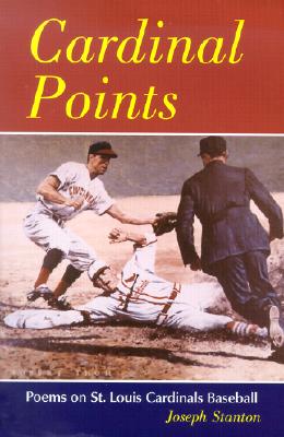 Cardinal Points: Poems on St. Louis Cardinals Baseball - Stanton, Joseph