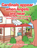 Cardinals appear when Angels are near: A story about how one child deals with the loss and grief of losing loved ones.