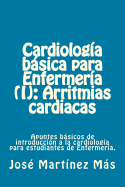 Cardiologia basica para Enfermeria (I): Arritmias cardiacas: Apuntes bsicos de introducci?n a la cardiolog?a para estudiantes de Enfermer?a.