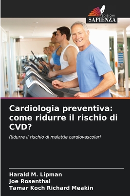 Cardiologia preventiva: come ridurre il rischio di CVD? - Lipman, Harald M, and Rosenthal, Joe, and Richard Meakin, Tamar Koch