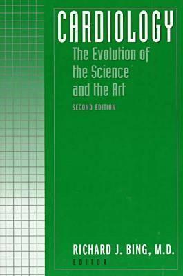 Cardiology: The Evolution of the Science and the Art - Bing, Richard J, M.D. (Editor)