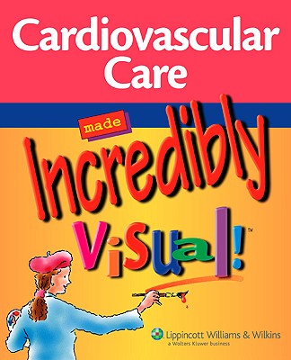 Cardiovascular Care Made Incredibly Visual! - Lippincott Williams & Wilkins (Creator)