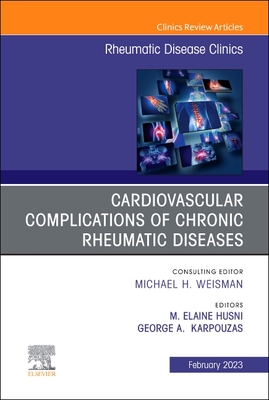 Cardiovascular Complications of Chronic Rheumatic Diseases, an Issue of Rheumatic Disease Clinics of North America: Volume 49-1 - Husni?, M Elaine, MD, MPH (Editor), and Karpouzas, George A, MD, Facr (Editor)