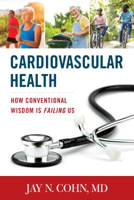 Cardiovascular Health: How Conventional Wisdom Is Failing Us - Cohn, Jay N