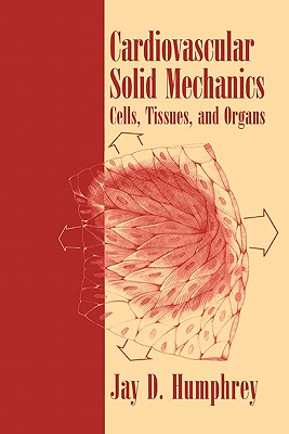 Cardiovascular Solid Mechanics: Cells, Tissues, and Organs - Humphrey, Jay D.