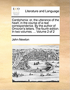 Cardiphonia: Or, the Utterance of the Heart; In the Course of a Real Correspondence. by the Author of Omicron's Letters. the Fourth Edition. in Two Volumes. ... Volume 2 of 2