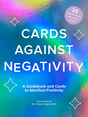 Cards Against Negativity (Guidebook + Card Set): A Guidebook and Cards to Manifest Positivity - Davies, Kim, and Knightsmith, Pooky