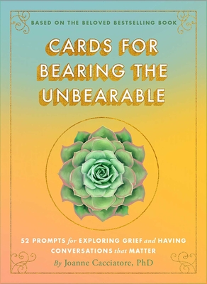 Cards for Bearing the Unbearable: 52 Prompts for Exploring Grief and Having Conversations That Matter - Cacciatore, Dr Joanne