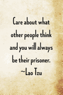 Care about what other people think and you will always be their prisoner: Lao Tzu Chinese Philosophy Writing Journal Lined, Diary, Notebook