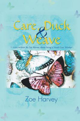 Care, Duck & Weave: A Story Written by Zoe Harvey about Being a Youth Care Worker. - Harvey, Zoe