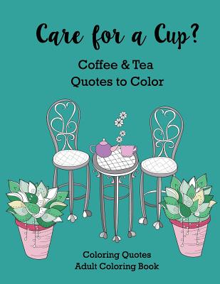 Care for a Cup? Coffee and Tea Quotes to Color: Adult Coloring Book - Publishing, Xist