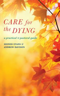 Care for the Dying: A Practical and Pastoral Guide - Davison, Andrew, and Evans, Sioned, Dr.