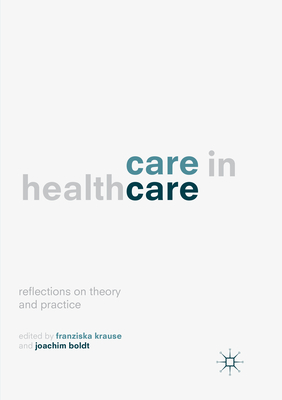 Care in Healthcare: Reflections on Theory and Practice - Krause, Franziska (Editor), and Boldt, Joachim (Editor)