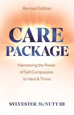 Care Package: Harnessing the Power of Self-Compassion to Heal & Thrive - McNutt III, Sylvester