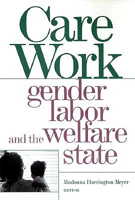 Care Work: Gender, Labor, and the Welfare State - Meyer, Madonna Harrington (Editor)