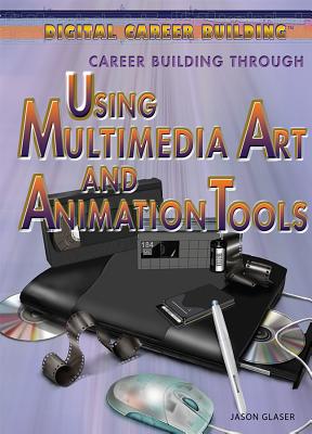 Career Building Through Using Multimedia Art and Animation Tools - Glaser, Jason