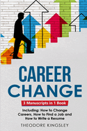 Career Change: 3-in-1 Guide to Master Changing Jobs After 40, Retraining, New Career Counseling & Mid Career Switch