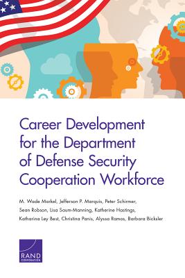 Career Development for the Department of Defense Security Cooperation Workforce - Markel, M Wade, and Marquis, Jefferson P, and Schirmer, Peter