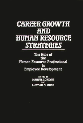 Career Growth and Human Resource Strategies: The Role of the Human Resource Professional in Employee Development - London, Manuel, and Mone, Edward
