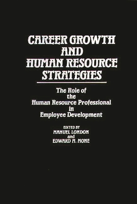 Career Growth and Human Resource Strategies: The Role of the Human Resource Professional in Employee Development - London, Manuel (Editor), and Mone, Edward M (Editor)