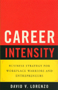 Career Intensity: Business Strategy for Workplace Warriors and Entrepreneurs - Lorenzo, David V