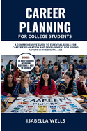 Career Planning for College Students: A Comprehensive Guide to Essential Skills for Career Exploration and Development for Young Adults in the Digital Age