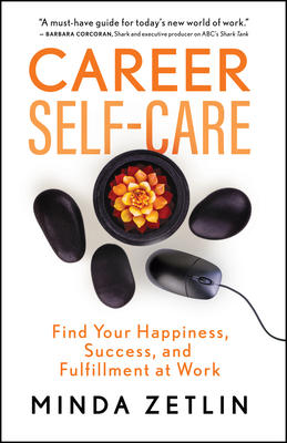 Career Self-Care: Simple Ways to Increase Your Happiness, Success, and Fulfillment at Work - Zetlin, Minda