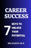 Career Success: 7 Keys to Unlock Your Potential