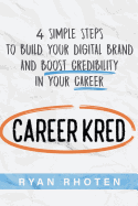 Careerkred: 4 Simple Steps to Build Your Digital Brand and Boost Credibility in Your Career