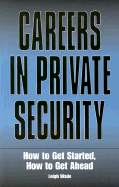 Careers in Private Security: How to Get Started, How to Get Ahead - Wade, Leigh