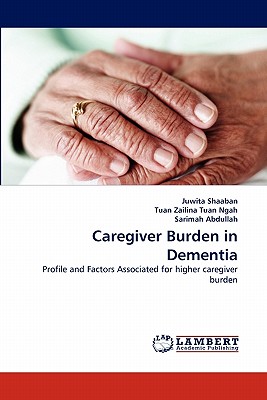 Caregiver Burden in Dementia - Shaaban, Juwita, and Zailina Tuan Ngah, Tuan, and Abdullah, Sarimah