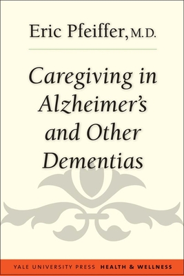 Caregiving in Alzheimer's and Other Dementias - Pfeiffer, Eric, and Sierens, Gayle (Foreword by)