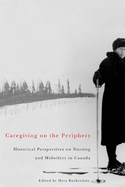 Caregiving on the Periphery: Historical Perspectives on Nursing and Midwifery in Canada