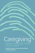 Caregiving: Readings in Knowledge, Practice, Ethics and Politics