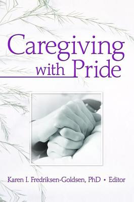 Caregiving with Pride - Frediksen-Goldsen, Karen I. (Editor)