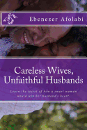 Careless Wives, Unfaithful Husbands: Learn the Secret of How a Smart Woman Would Win Her Husband's Heart.