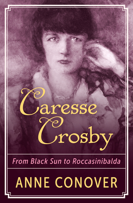 Caresse Crosby: From Black Sun to Roccasinibalda - Conover, Anne, Ms.