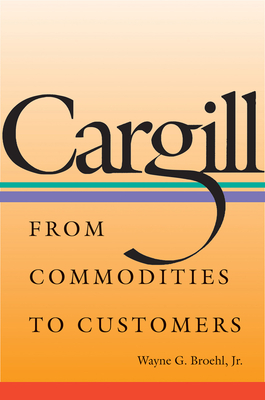Cargill: From Commodities to Customers - Broehl, Wayne G