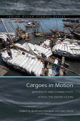 Cargoes in Motion: Materiality and Connectivity Across the Indian Ocean - Schnepel, Burkhard (Editor), and Verne, Julia (Editor)