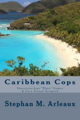 Caribbean Cops: Detectives Jose "Plato" Gomez & Gary Arlaud assigned - Arleaux, Stephan M