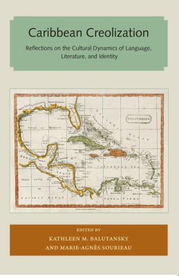 Caribbean Creolization: Reflections on the Cultural Dynamics of Language, Literature, and Identity - Balutansky, Kathleen M (Editor), and Sourieau, Marie-Agnes (Editor)