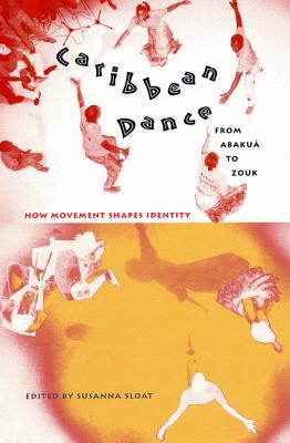 Caribbean Dance from Abaku to Zouk: How Movement Shapes Identity - Sloat, Susanna (Editor)