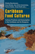 Caribbean Food Cultures: Culinary Practices and Consumption in the Caribbean and Its Diasporas