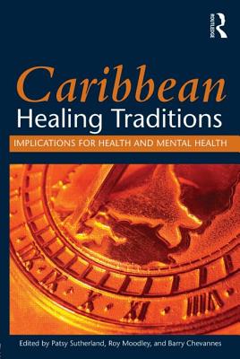 Caribbean Healing Traditions: Implications for Health and Mental Health - Sutherland, Patsy (Editor), and Moodley, Roy, Dr. (Editor), and Chevannes, Barry (Editor)