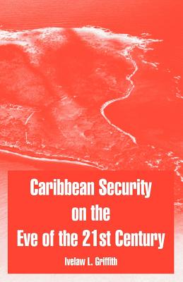 Caribbean Security on the Eve of the 21st Century - Griffith, Ivelaw L