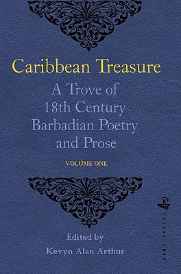 Caribbean Treasure: A Trove of 18th Century Barbadian Poetry and Prose: Volume 1: From Caribbeana 1742 Volume 1 - Arthur, Kevyn (Editor)