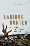 Caribou Hunter: A Song of a Vanished Innu Life