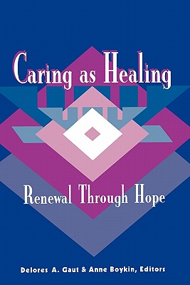 Caring as Healing: Renewal Through Hope - Gaut, Delores A (Editor), and International Human Caring Research Conference, and Boykin, Anne, PhD, MN (Editor)